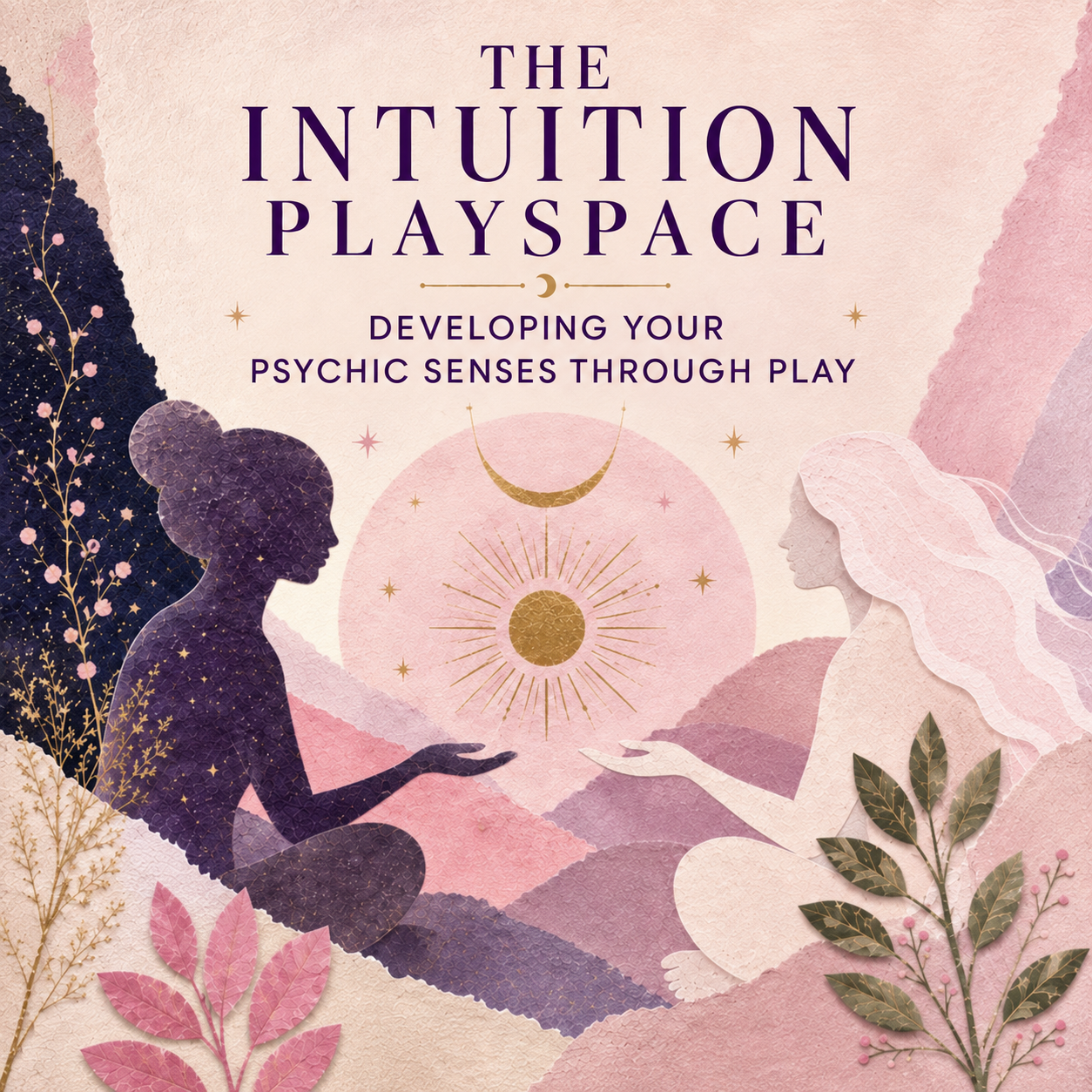 The Intuition Playspace: Developing Your Psychic Senses Through Play